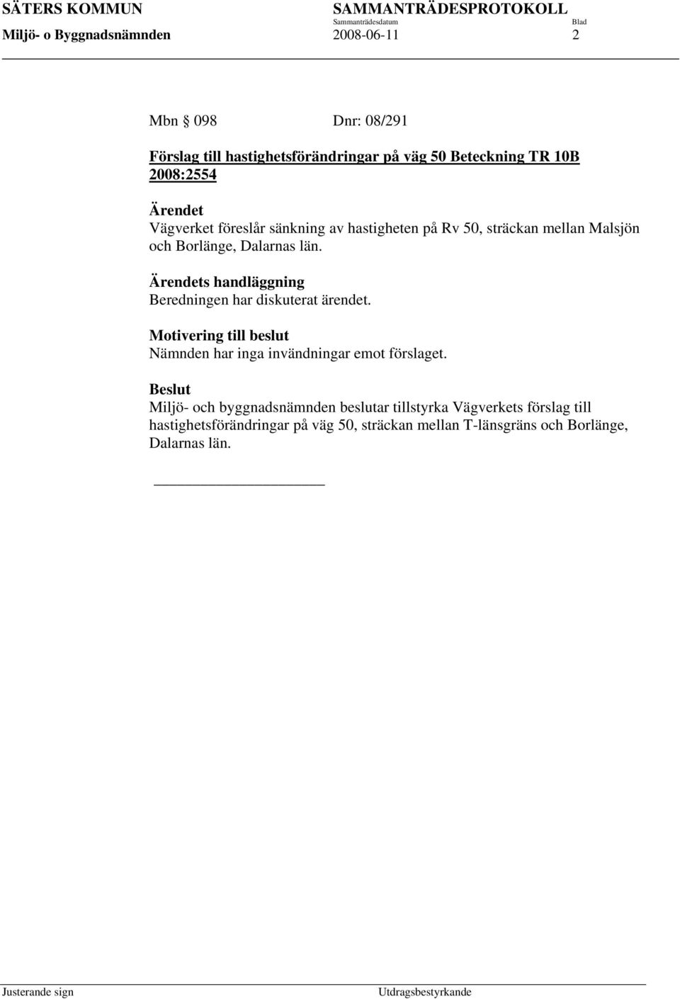 Ärendets handläggning Beredningen har diskuterat ärendet. Motivering till beslut Nämnden har inga invändningar emot förslaget.