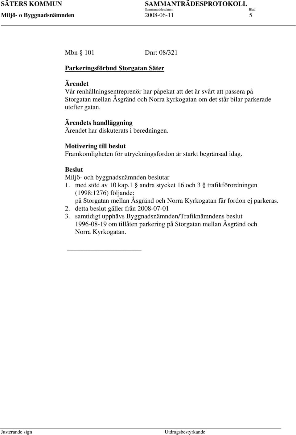 Motivering till beslut Framkomligheten för utryckningsfordon är starkt begränsad idag. Beslut Miljö- och byggnadsnämnden beslutar 1. med stöd av 10 kap.