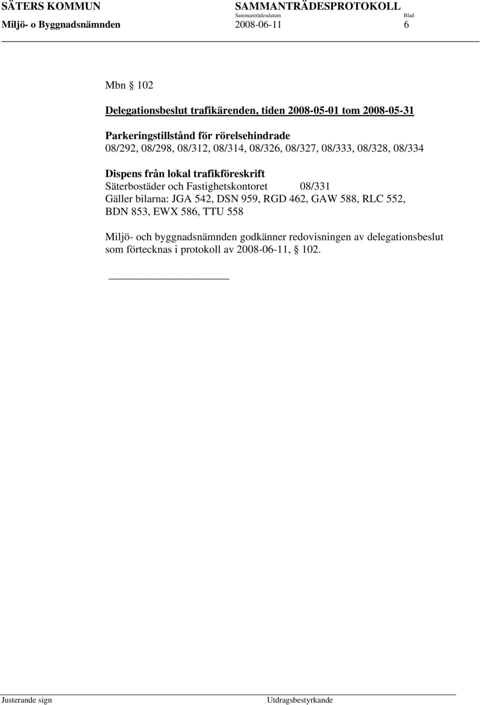 lokal trafikföreskrift Säterbostäder och Fastighetskontoret 08/331 Gäller bilarna: JGA 542, DSN 959, RGD 462, GAW 588, RLC