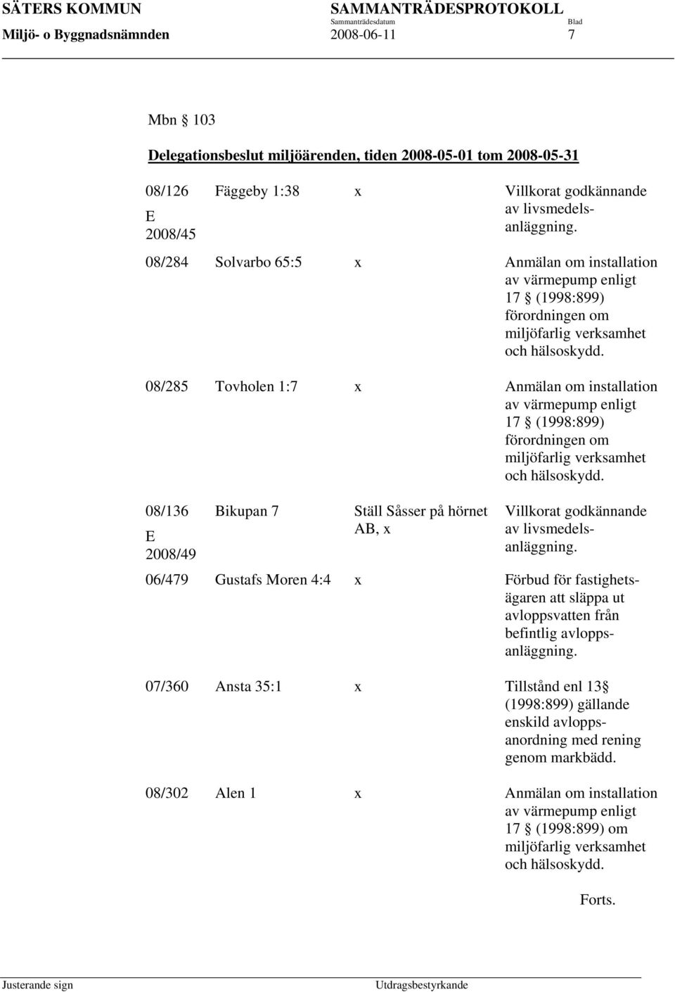 08/285 Tovholen 1:7 x Anmälan om installation av värmepump enligt 17 (1998:899) förordningen om miljöfarlig verksamhet och hälsoskydd.