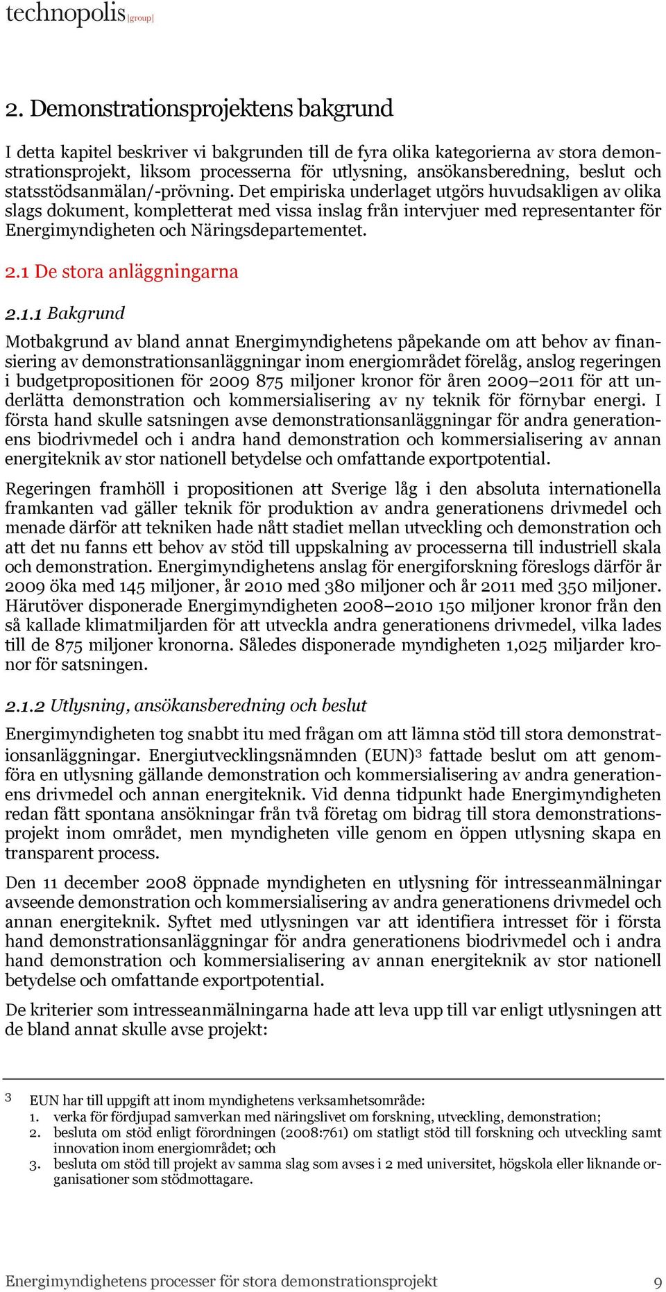 Det empiriska underlaget utgörs huvudsakligen av olika slags dokument, kompletterat med vissa inslag från intervjuer med representanter för Energimyndigheten och Näringsdepartementet. 2.