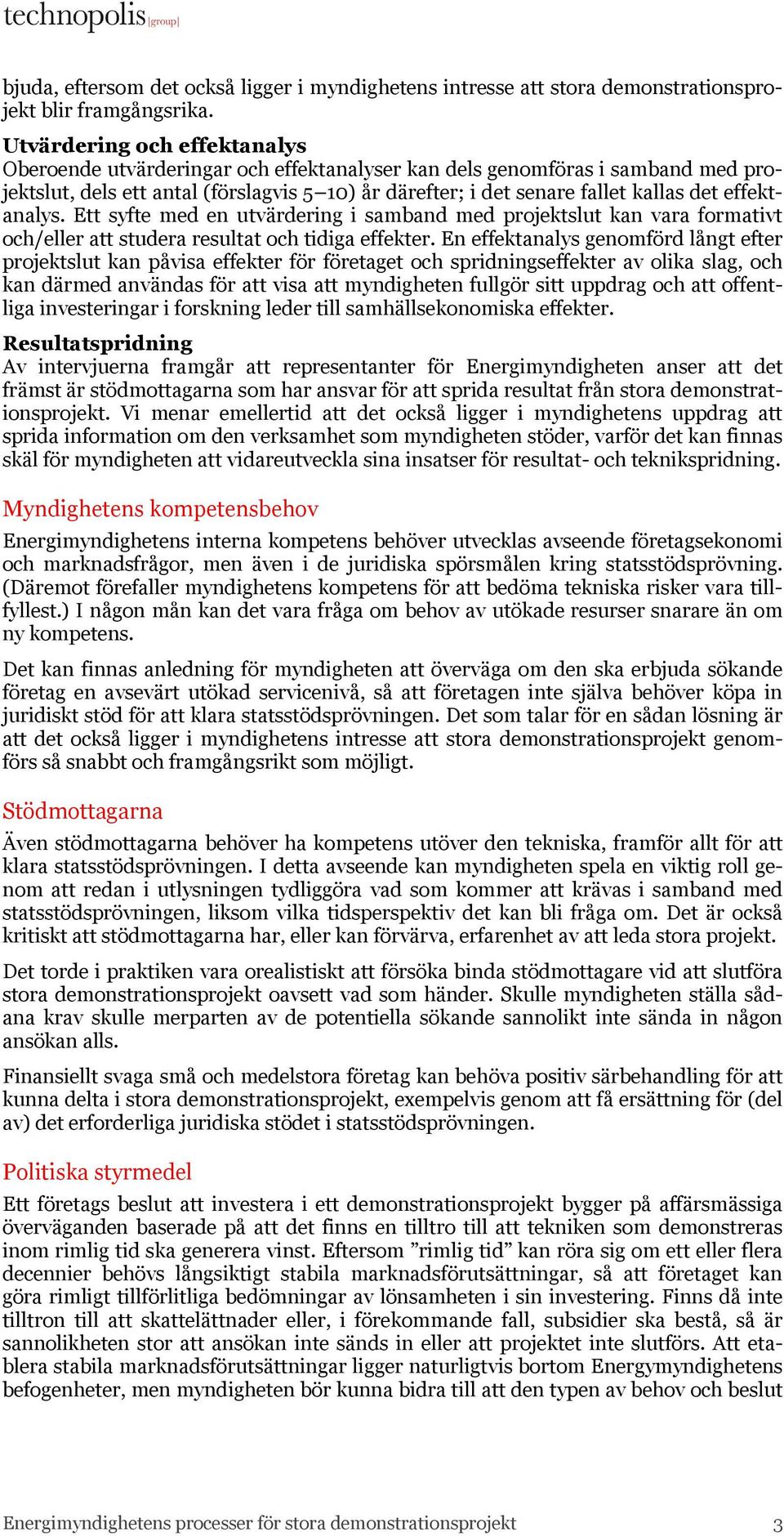 effektanalys. Ett syfte med en utvärdering i samband med projektslut kan vara formativt och/eller att studera resultat och tidiga effekter.