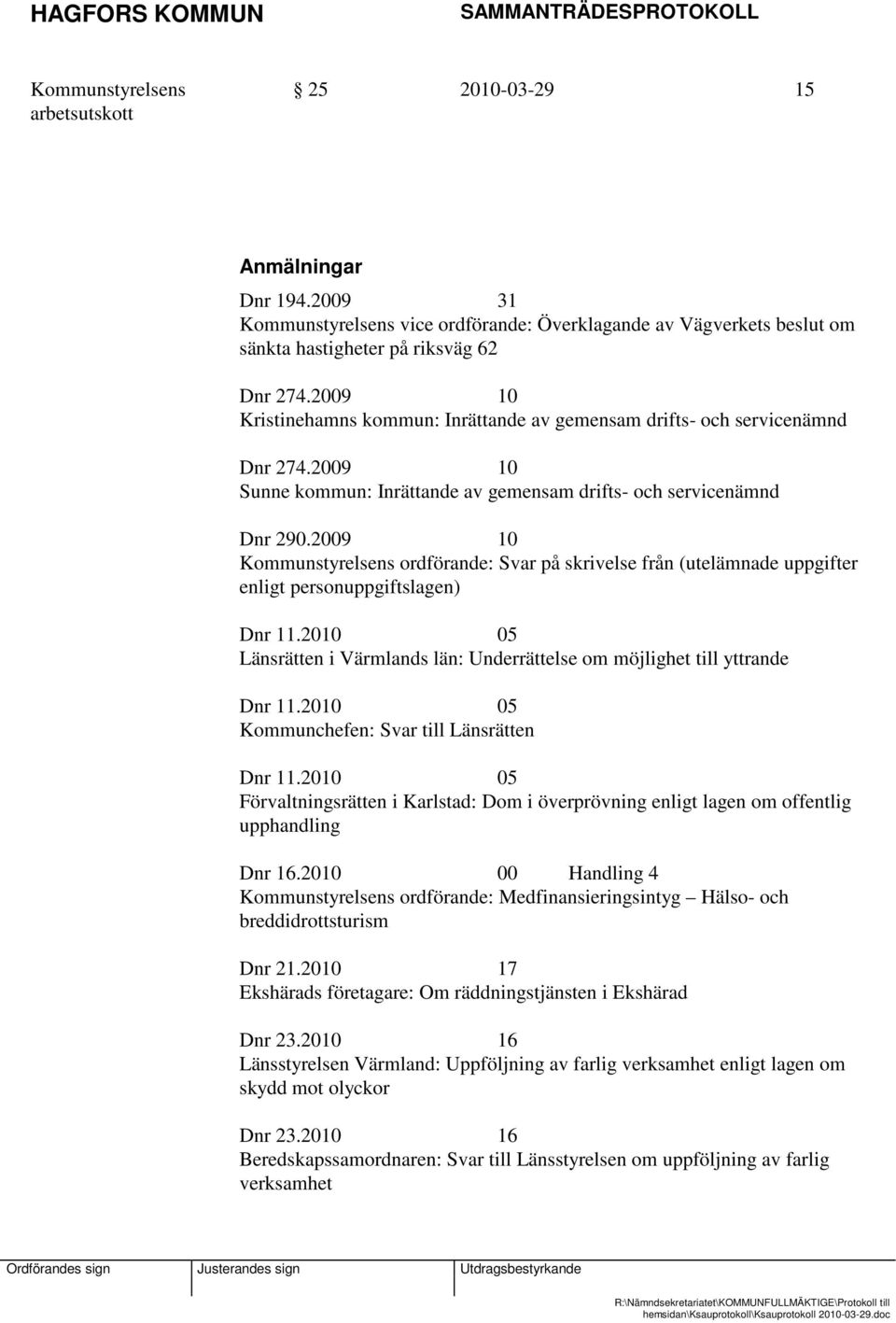 2009 10 ordförande: Svar på skrivelse från (utelämnade uppgifter enligt personuppgiftslagen) Dnr 11.2010 05 Länsrätten i Värmlands län: Underrättelse om möjlighet till yttrande Dnr 11.