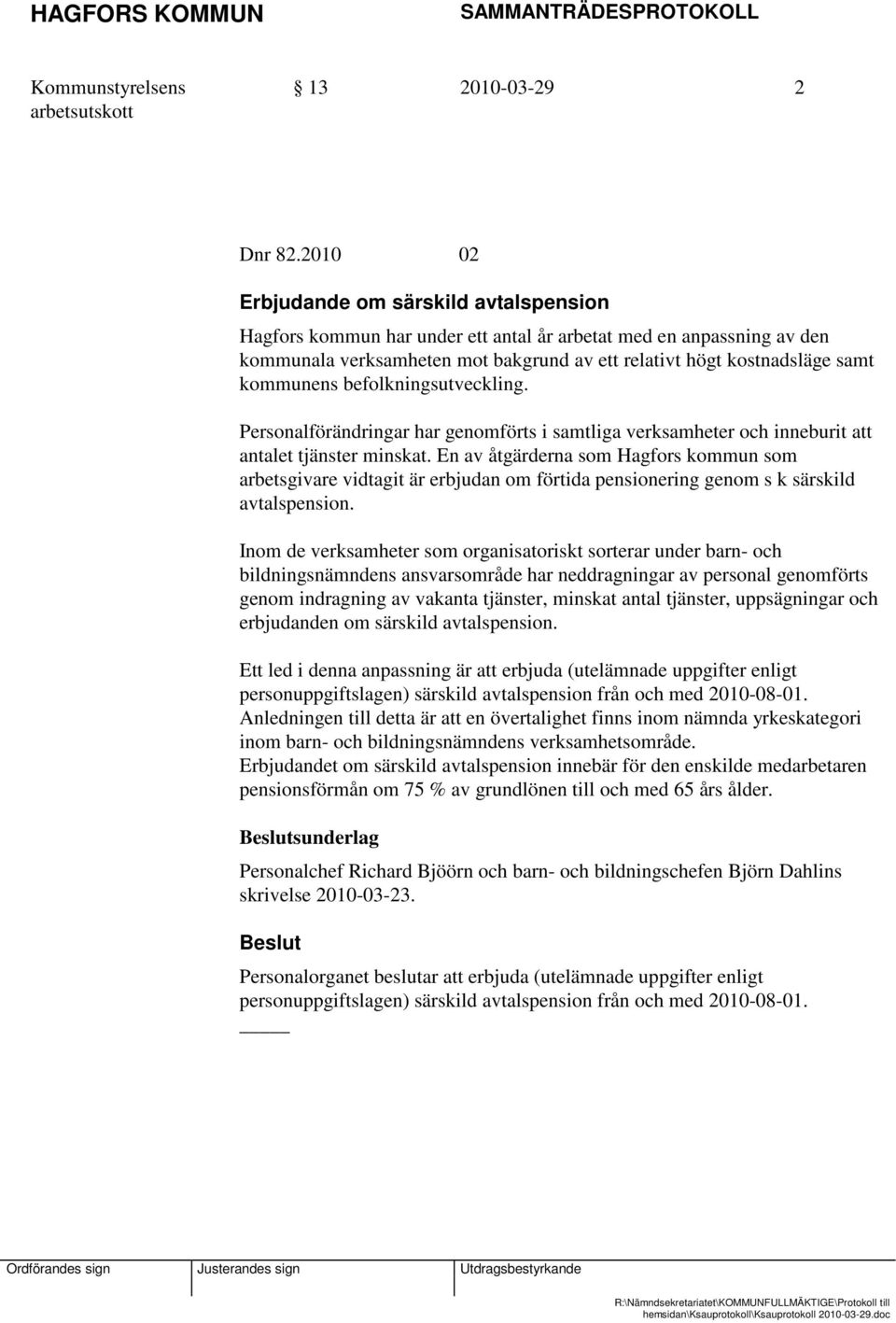 kommunens befolkningsutveckling. Personalförändringar har genomförts i samtliga verksamheter och inneburit att antalet tjänster minskat.