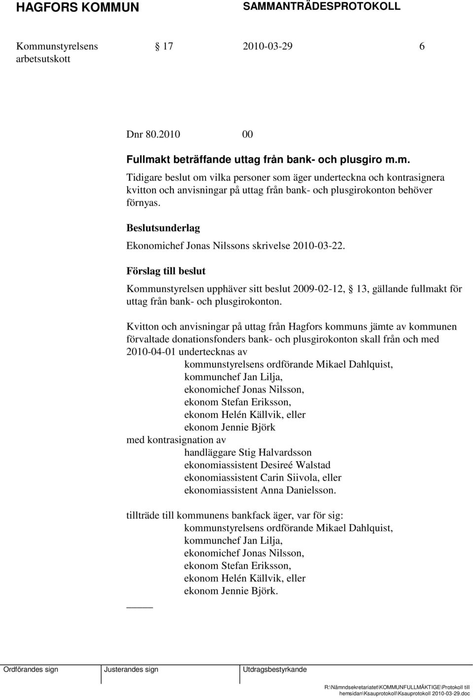 Kvitton och anvisningar på uttag från Hagfors kommuns jämte av kommunen förvaltade donationsfonders bank- och plusgirokonton skall från och med 2010-04-01 undertecknas av kommunstyrelsens ordförande