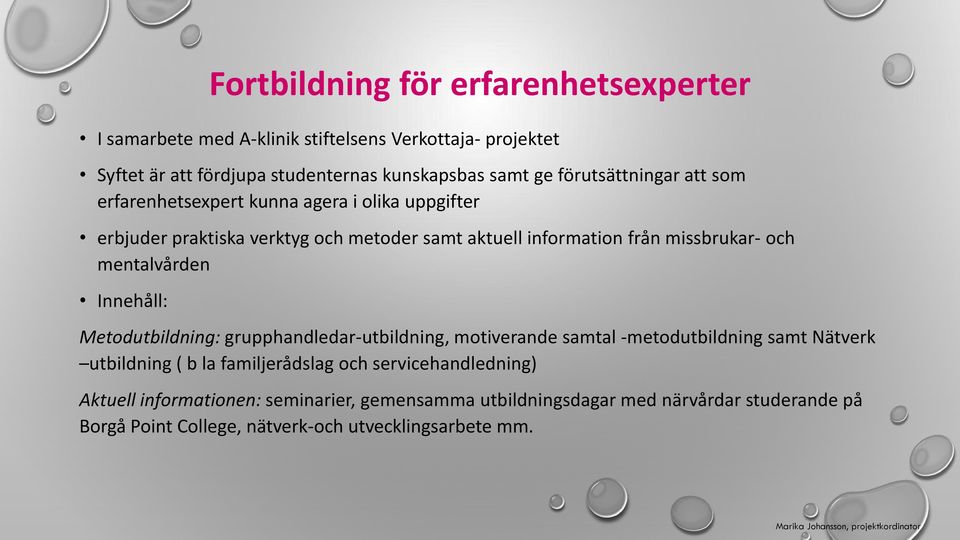 mentalvården Innehåll: Metodutbildning: grupphandledar-utbildning, motiverande samtal -metodutbildning samt Nätverk utbildning ( b la familjerådslag och