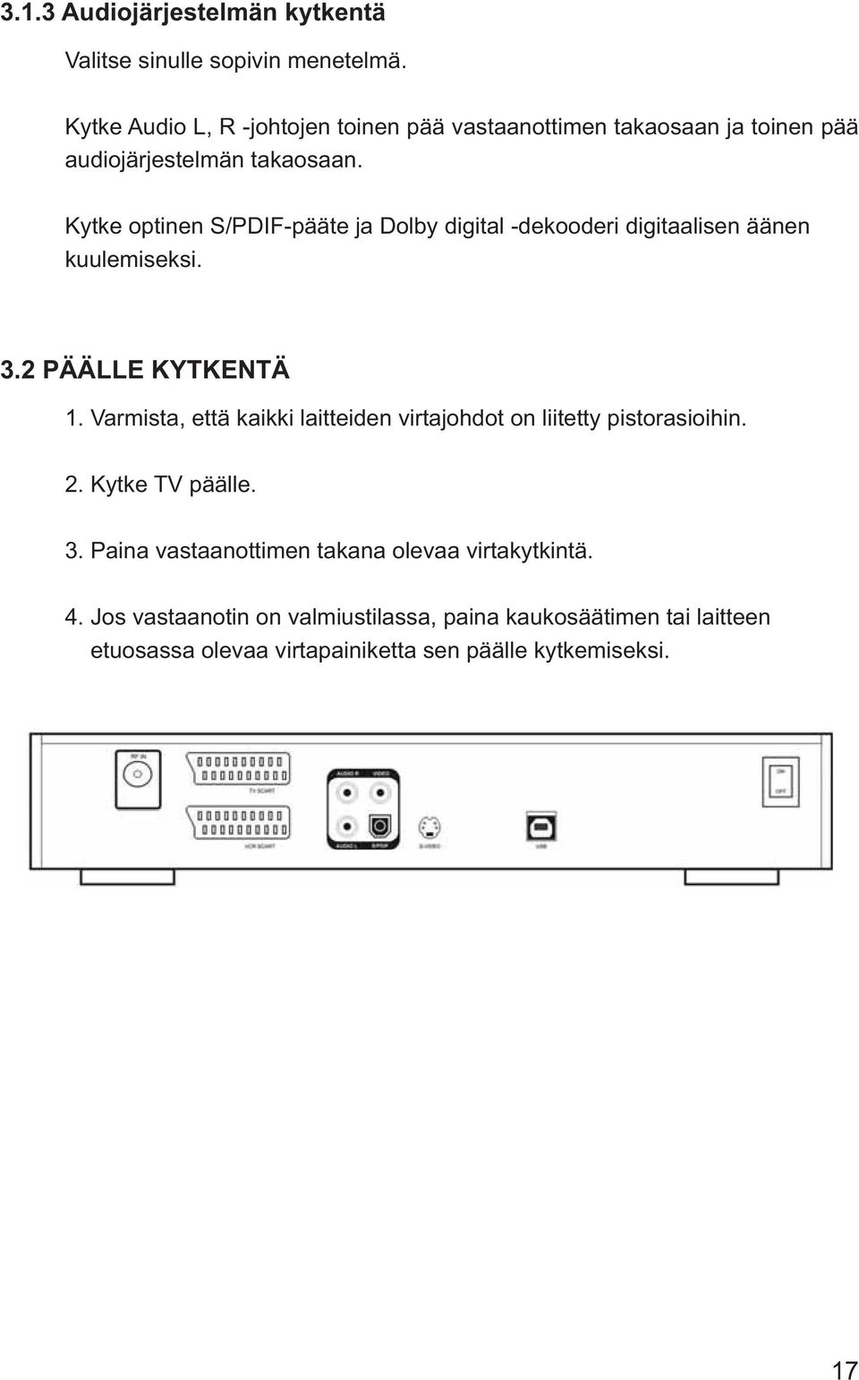 Kytke optinen S/PDIF-pääte ja Dolby digital -dekooderi digitaalisen äänen kuulemiseksi. 3.2 PÄÄLLE KYTKENTÄ 1.