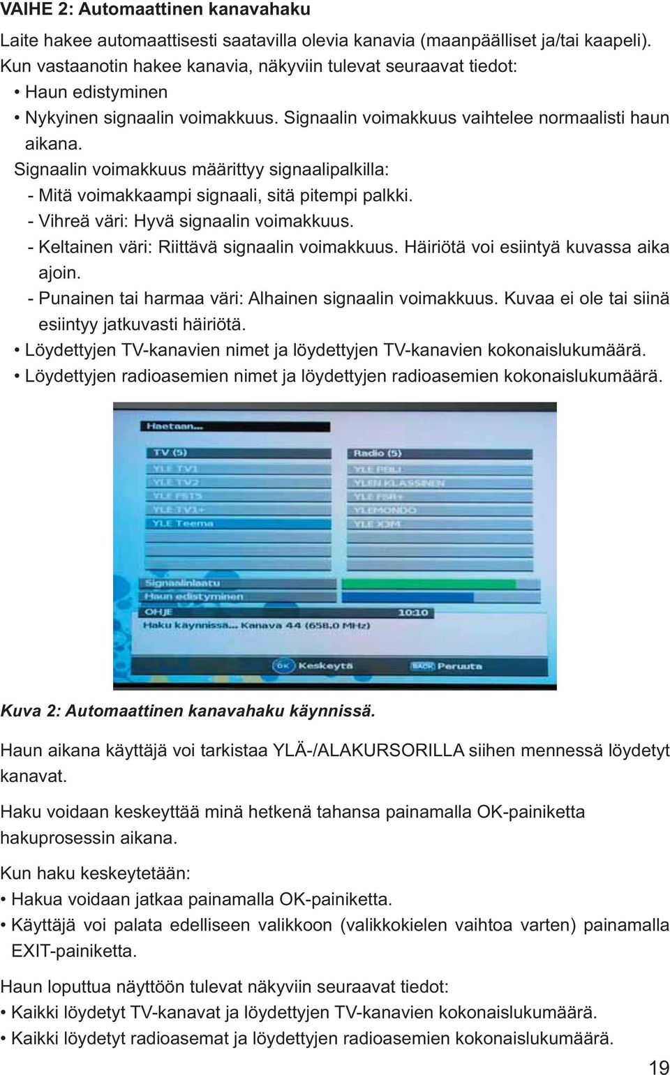 Signaalin voimakkuus määrittyy signaalipalkilla: - Mitä voimakkaampi signaali, sitä pitempi palkki. - Vihreä väri: Hyvä signaalin voimakkuus. - Keltainen väri: Riittävä signaalin voimakkuus.