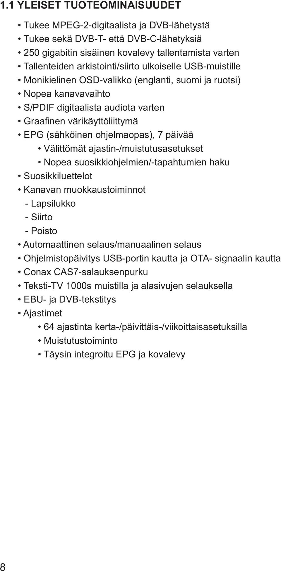 Välittömät ajastin-/muistutusasetukset Nopea suosikkiohjelmien/-tapahtumien haku Suosikkiluettelot Kanavan muokkaustoiminnot - Lapsilukko - Siirto - Poisto Automaattinen selaus/manuaalinen selaus