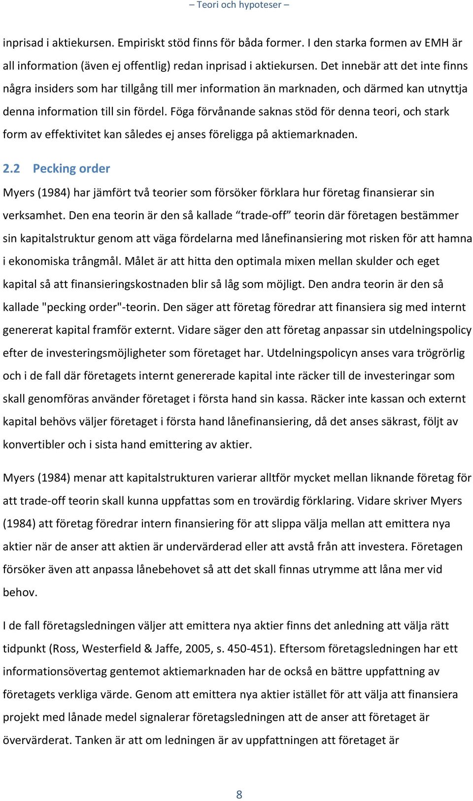 Föga förvånande saknas stöd för denna teori, och stark form av effektivitet kan således ej anses föreligga på aktiemarknaden. 2.