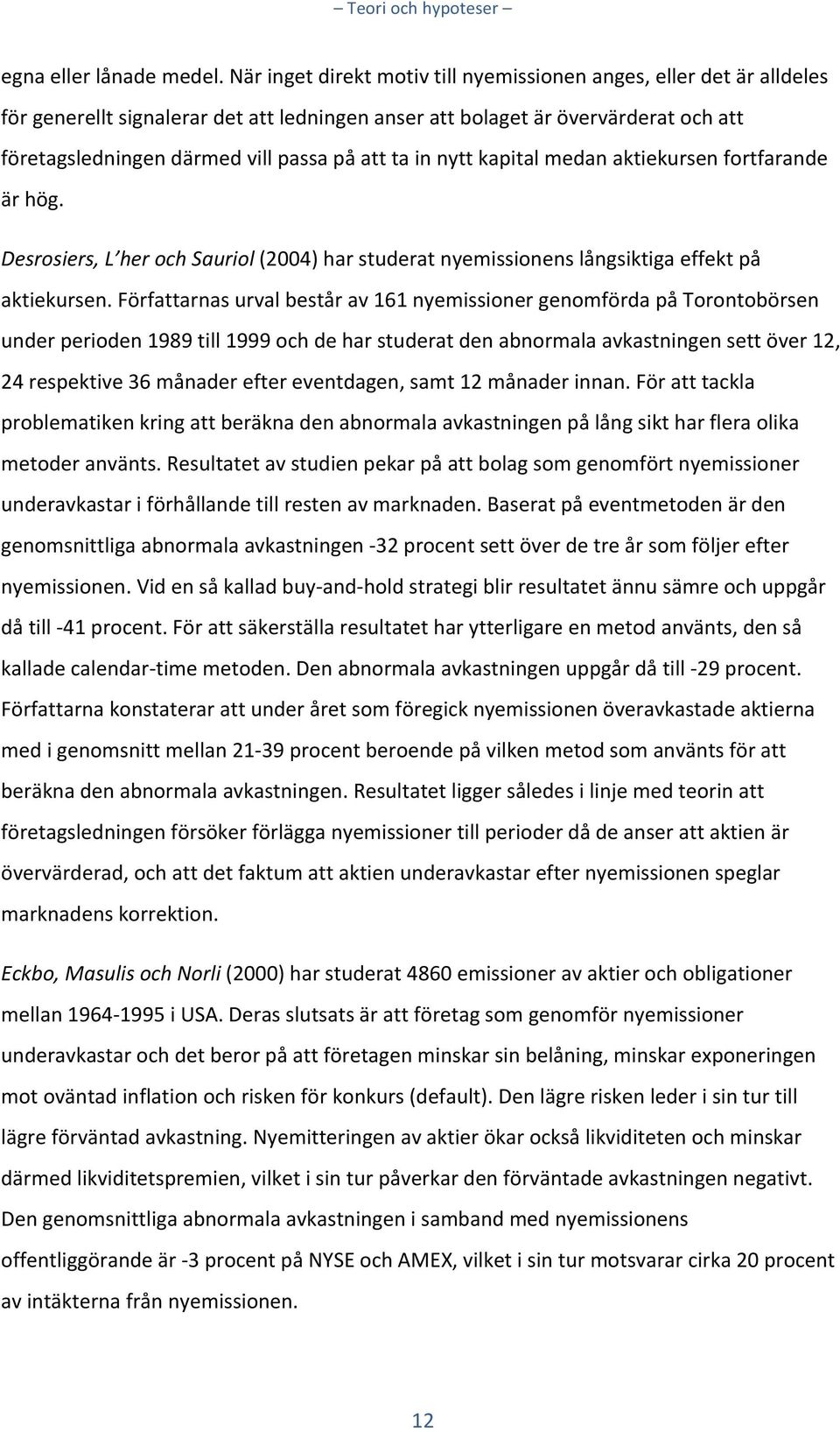 ta in nytt kapital medan aktiekursen fortfarande är hög. Desrosiers, L her och Sauriol (2004) har studerat nyemissionens långsiktiga effekt på aktiekursen.