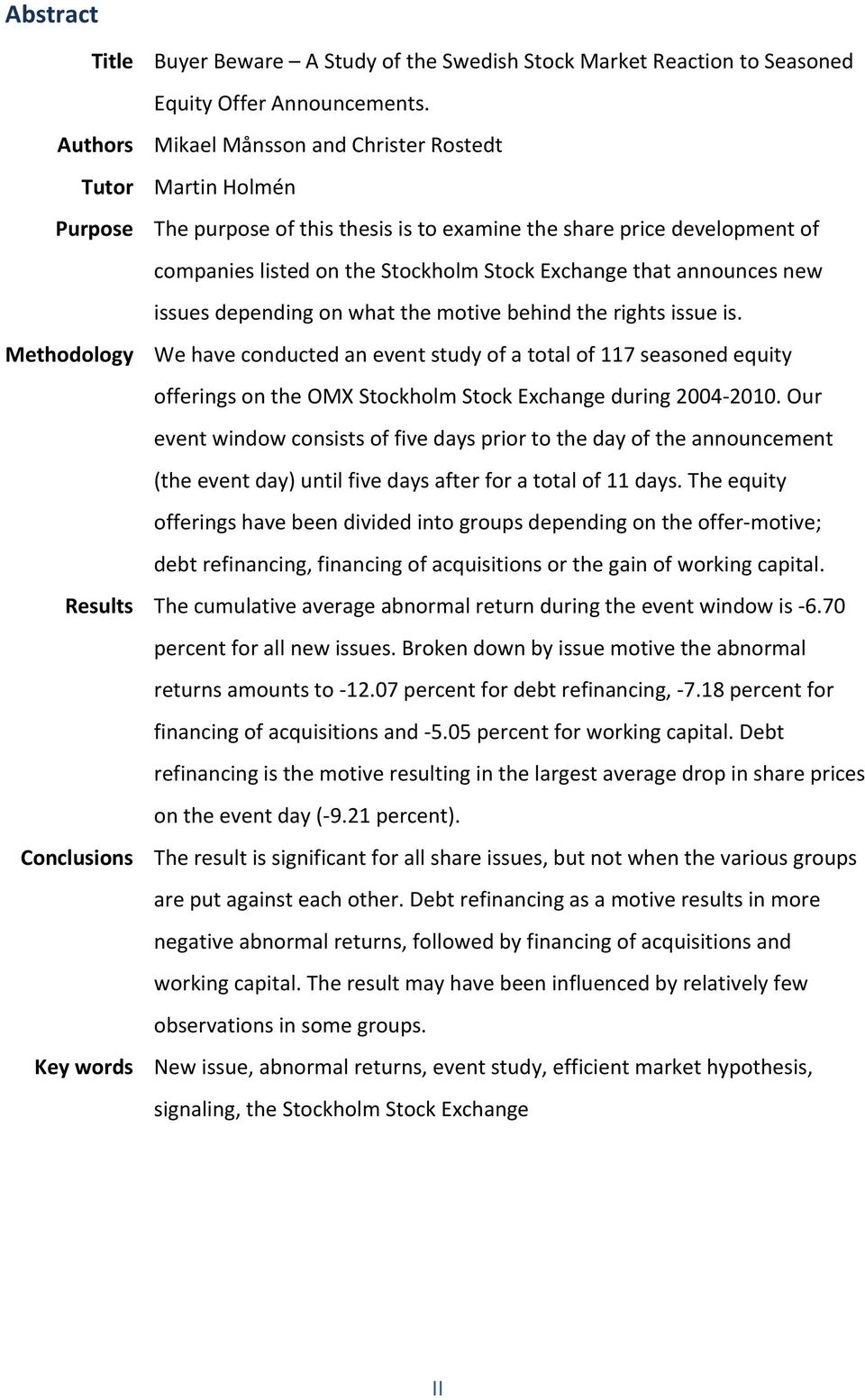 depending on what the motive behind the rights issue is. We have conducted an event study of a total of 117 seasoned equity offerings on the OMX Stockholm Stock Exchange during 2004-2010.