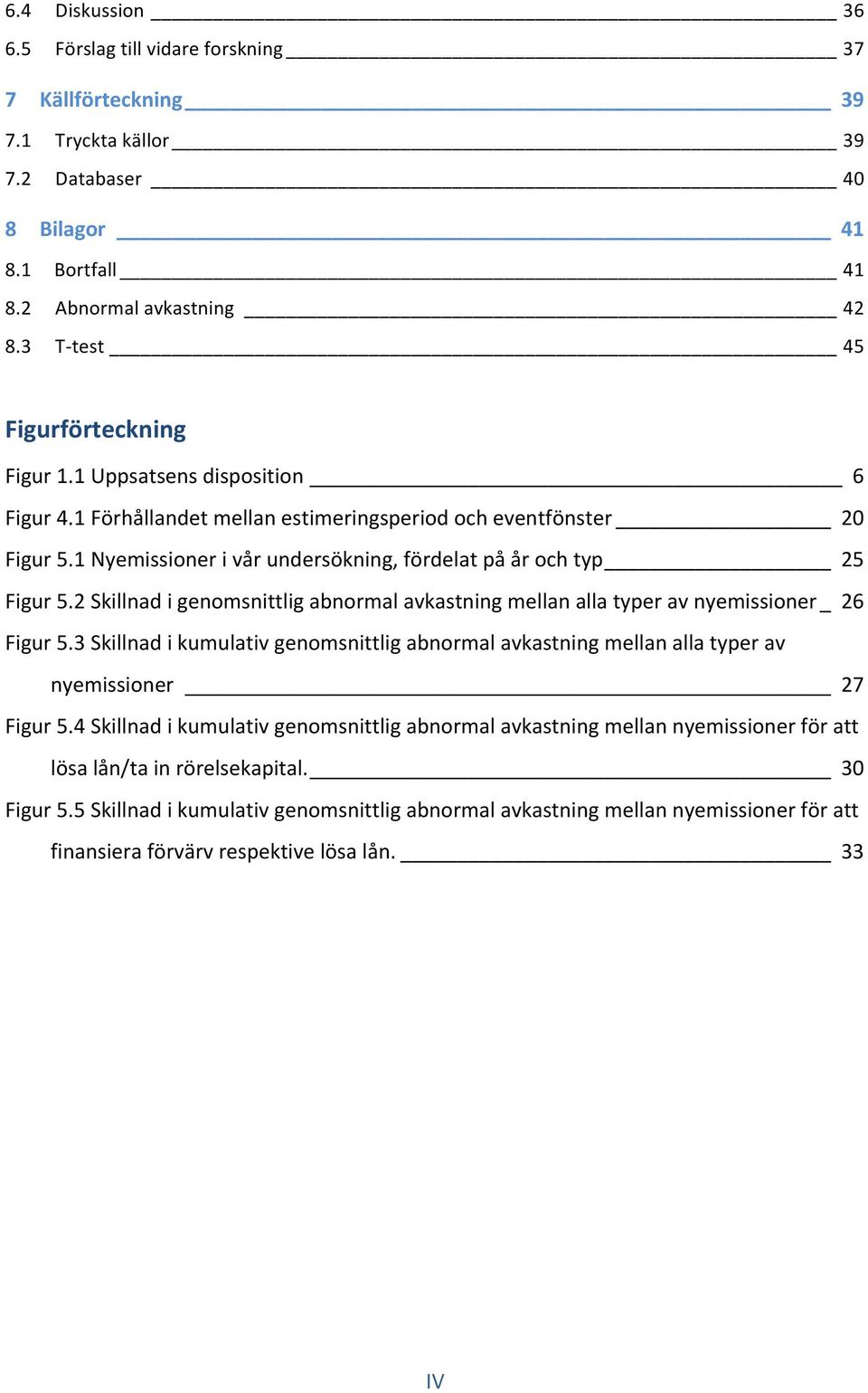 1 Nyemissioner i vår undersökning, fördelat på år och typ 25 Figur 5.2 Skillnad i genomsnittlig abnormal avkastning mellan alla typer av nyemissioner _ 26 Figur 5.