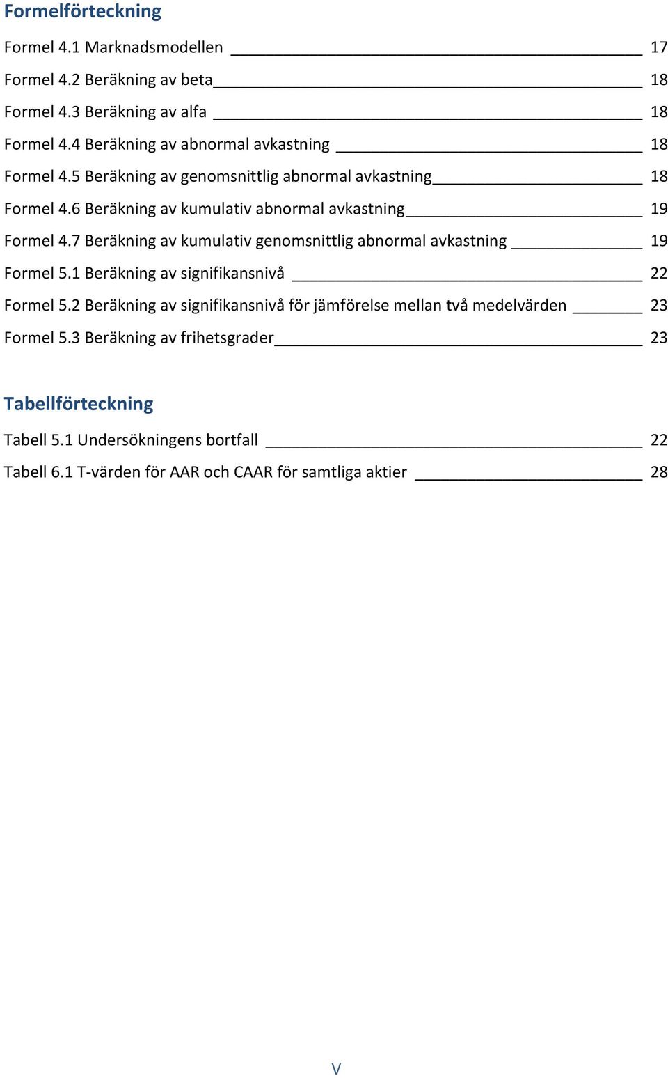 6 Beräkning av kumulativ abnormal avkastning 19 Formel 4.7 Beräkning av kumulativ genomsnittlig abnormal avkastning 19 Formel 5.