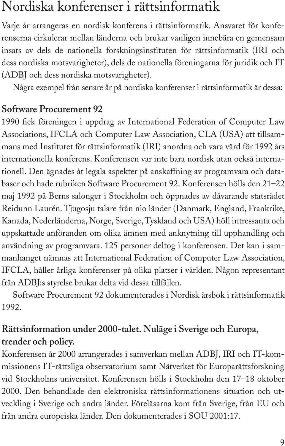 motsvarigheter), dels de nationella föreningarna för juridik och IT (ADBJ och dess nordiska motsvarigheter).