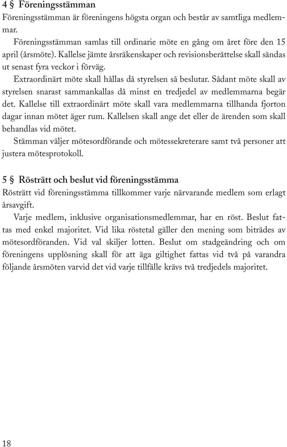 Sådant möte skall av styrelsen snarast sammankallas då minst en tredjedel av medlemmarna begär det.