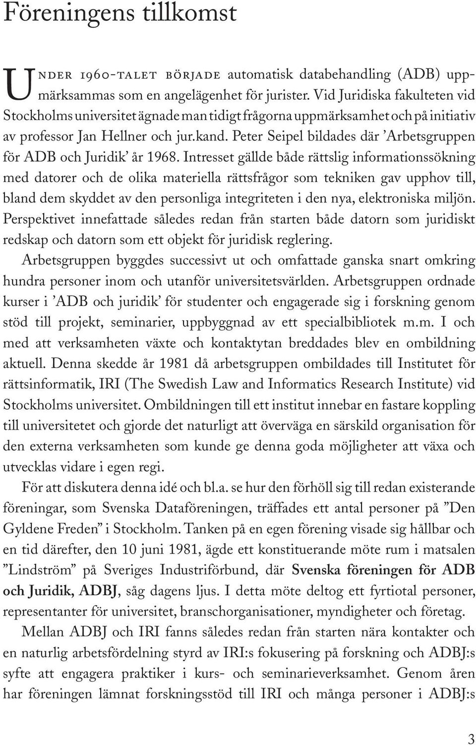 Peter Seipel bildades där Arbetsgruppen för ADB och Juridik år 1968.