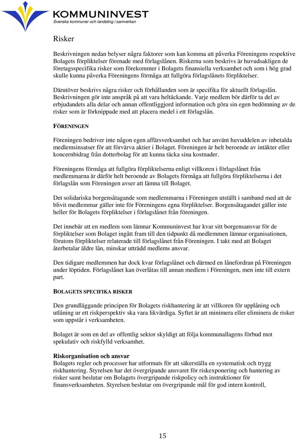 förlagslånets förpliktelser. Därutöver beskrivs några risker och förhållanden som är specifika för aktuellt förlagslån. Beskrivningen gör inte anspråk på att vara heltäckande.