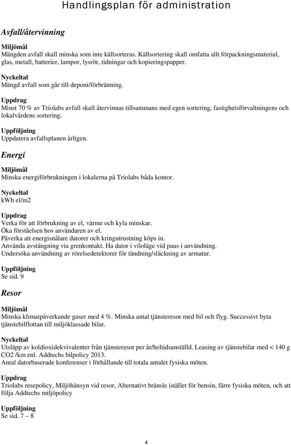 Minst 70 % av Triolabs avfall skall återvinnas tillsammans med egen sortering, fastighetsförvaltningens och lokalvårdens sortering. Uppdatera avfallsplanen årligen.