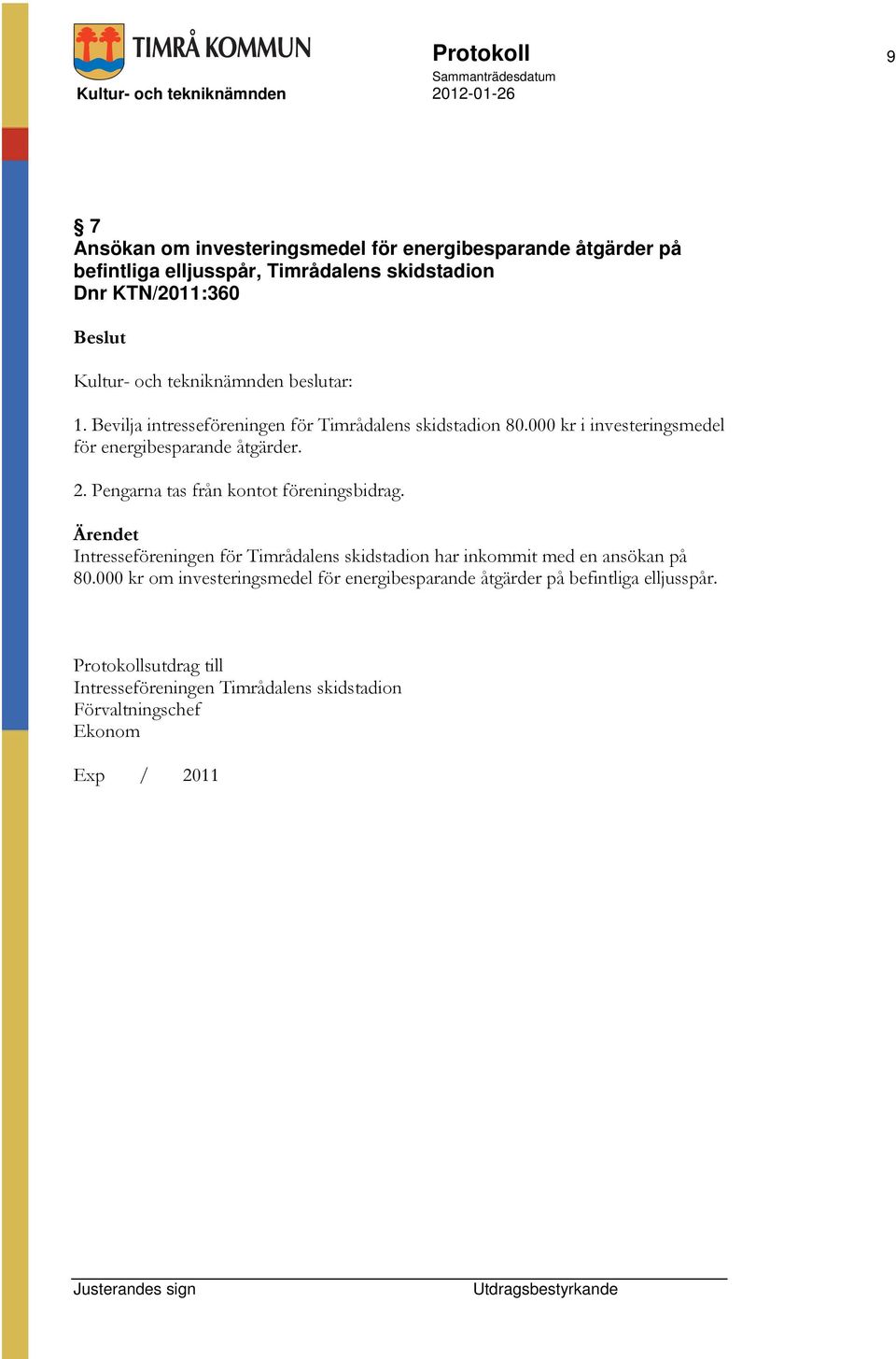 Pengarna tas från kontot föreningsbidrag. Intresseföreningen för Timrådalens skidstadion har inkommit med en ansökan på 80.