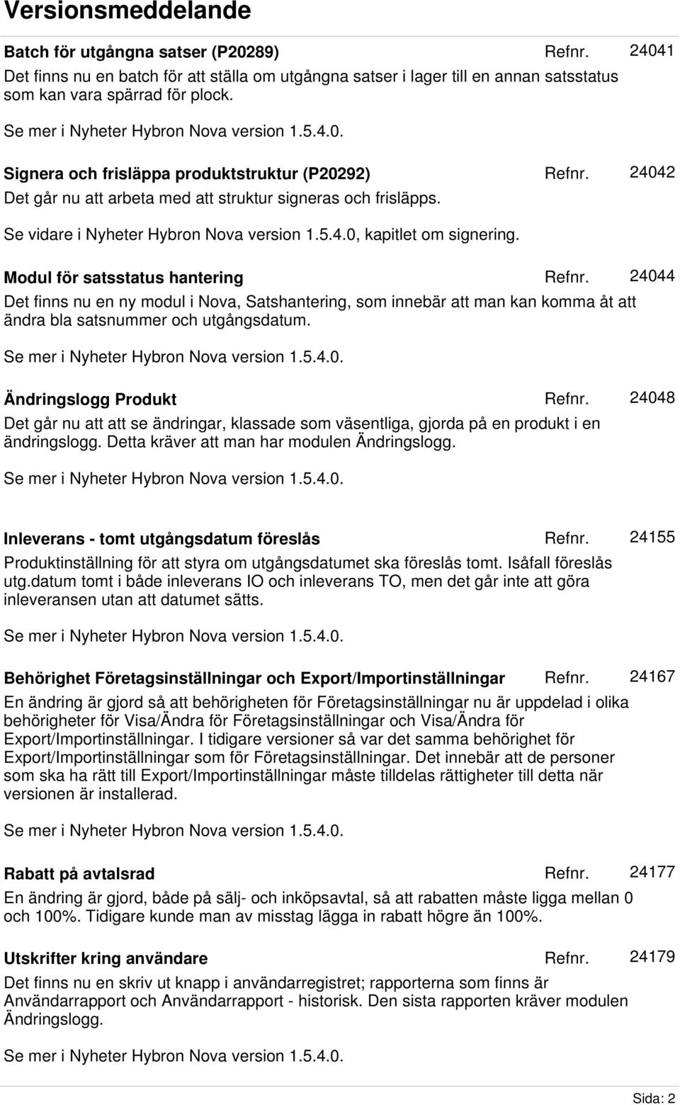 24042 Modul för satsstatus hantering 24044 Det finns nu en ny modul i Nova, Satshantering, som innebär att man kan komma åt att ändra bla satsnummer och utgångsdatum.