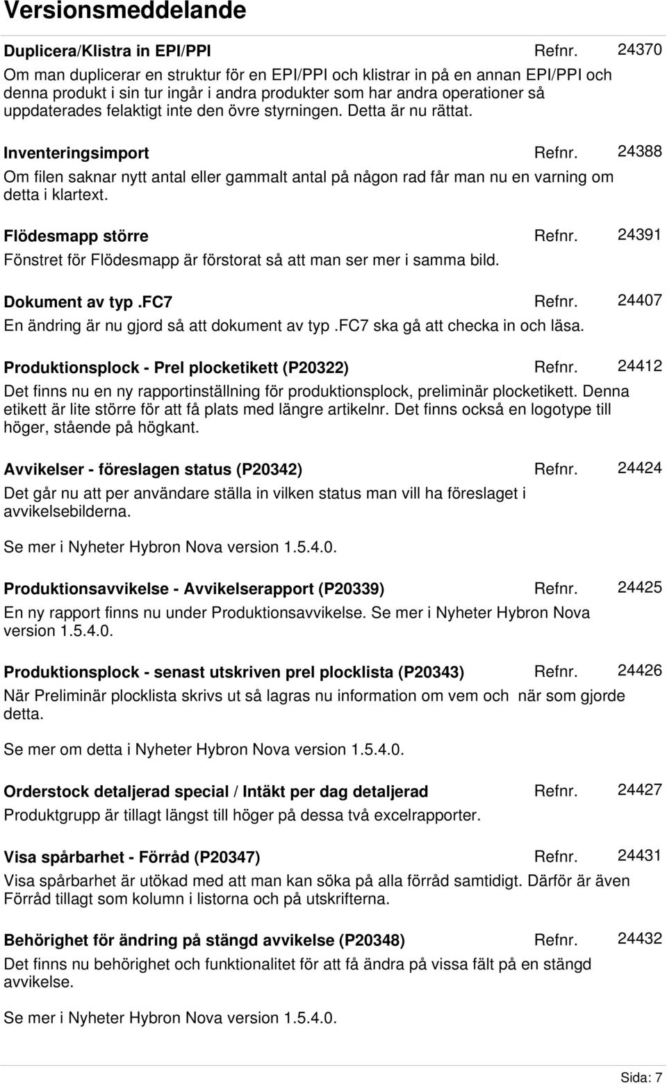 24370 Inventeringsimport 24388 Om filen saknar nytt antal eller gammalt antal på någon rad får man nu en varning om detta i klartext.