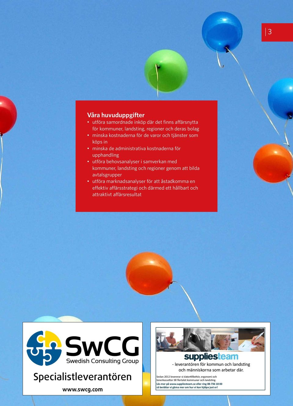 effektiv affärsstrategi och därmed ett hållbart och attraktivt affärsresultat Specialistleverantören www.swcg.com - leverantören för kommun och landsting och människorna som arbetar där.