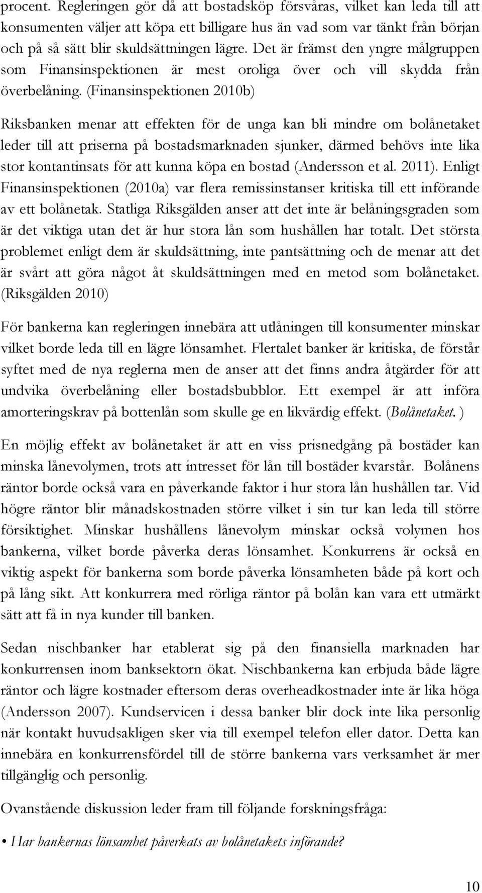 (Finansinspektionen 2010b) Riksbanken menar att effekten för de unga kan bli mindre om bolånetaket leder till att priserna på bostadsmarknaden sjunker, därmed behövs inte lika stor kontantinsats för