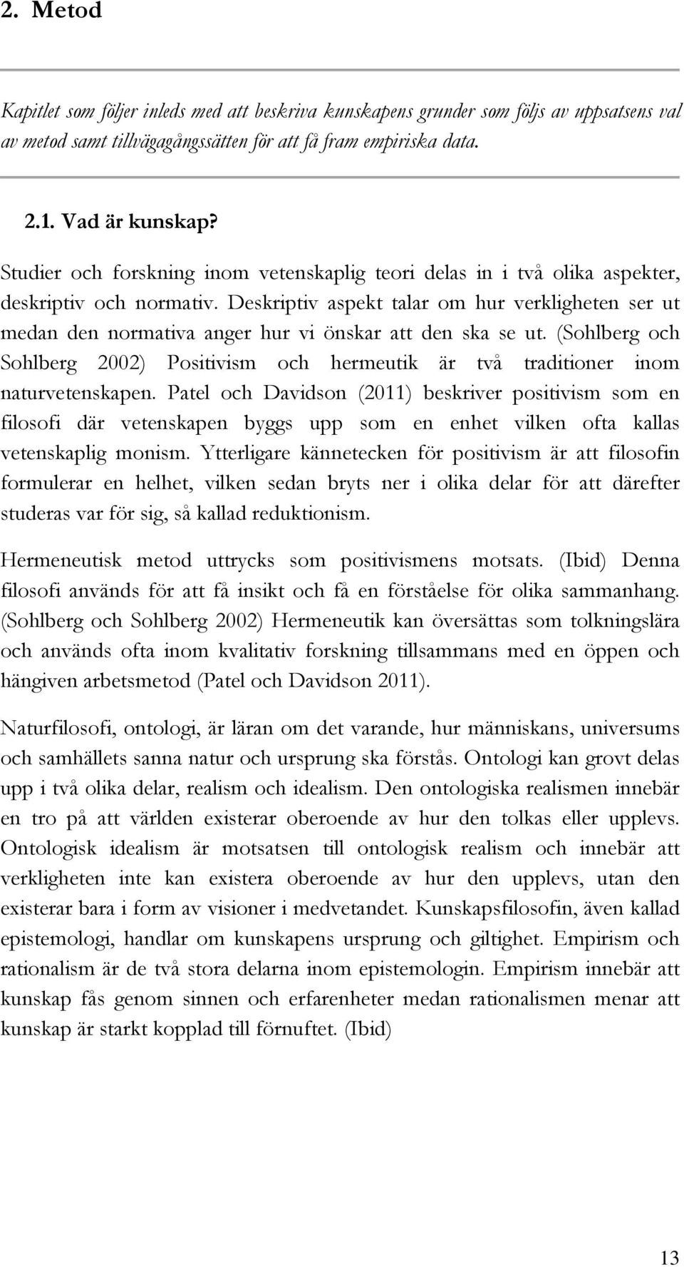 Deskriptiv aspekt talar om hur verkligheten ser ut medan den normativa anger hur vi önskar att den ska se ut.