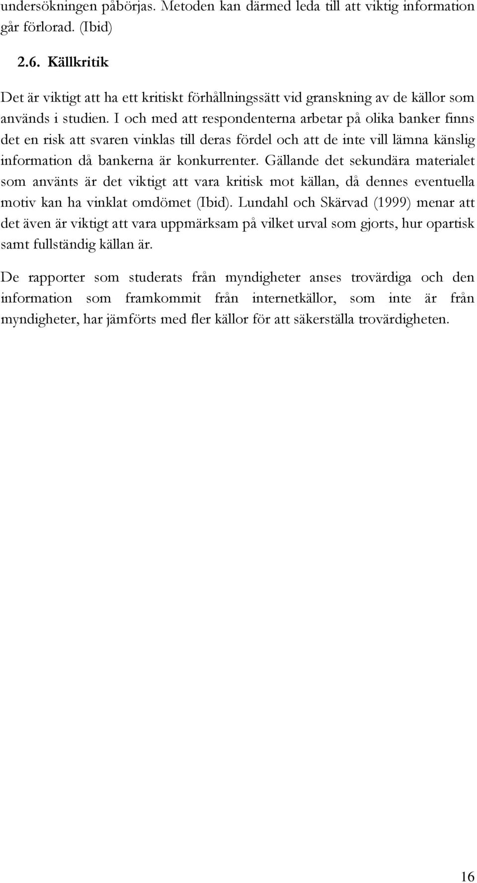 I och med att respondenterna arbetar på olika banker finns det en risk att svaren vinklas till deras fördel och att de inte vill lämna känslig information då bankerna är konkurrenter.