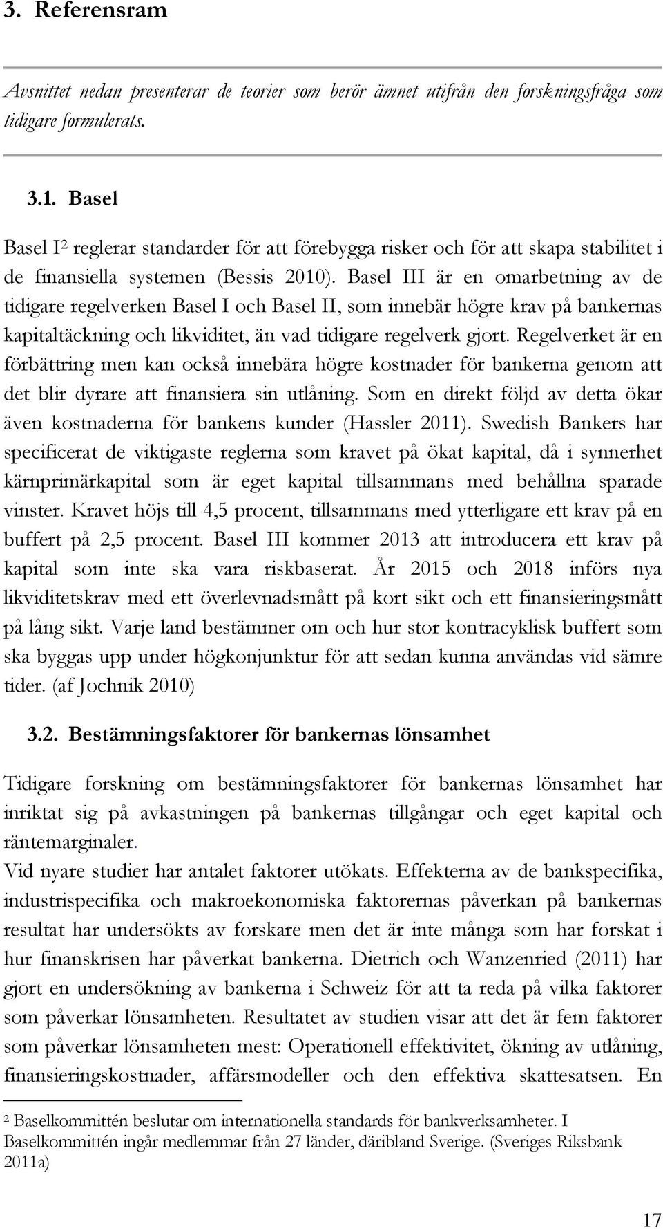 Basel III är en omarbetning av de tidigare regelverken Basel I och Basel II, som innebär högre krav på bankernas kapitaltäckning och likviditet, än vad tidigare regelverk gjort.