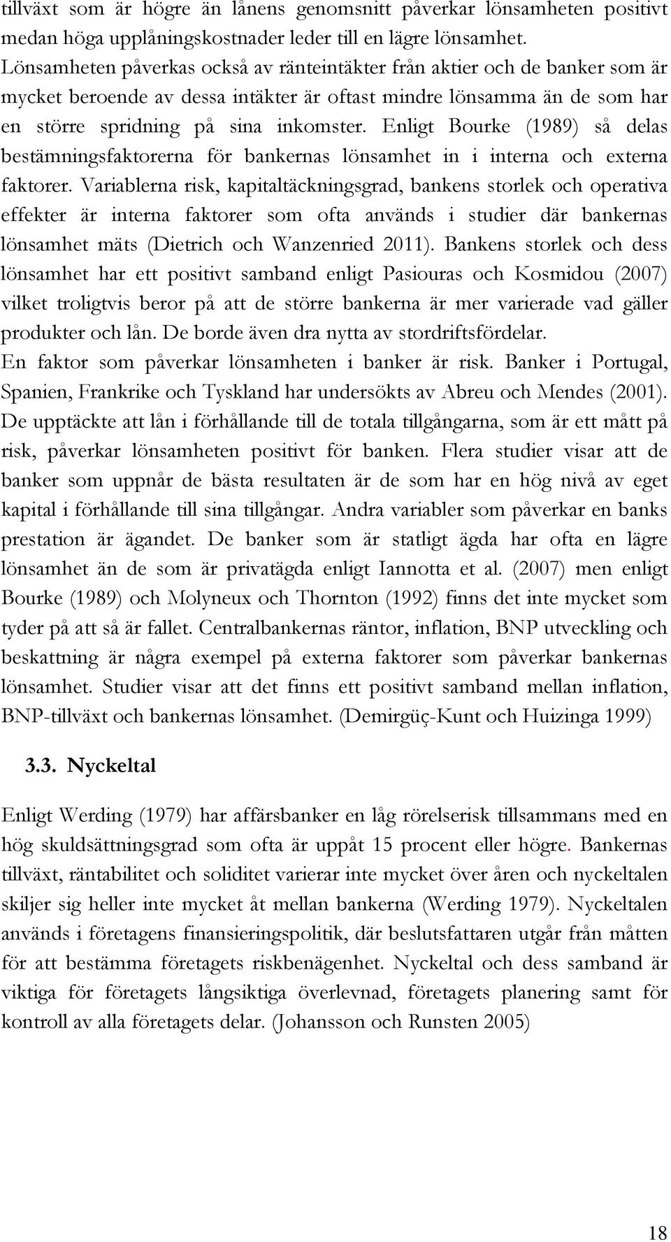 Enligt Bourke (1989) så delas bestämningsfaktorerna för bankernas lönsamhet in i interna och externa faktorer.