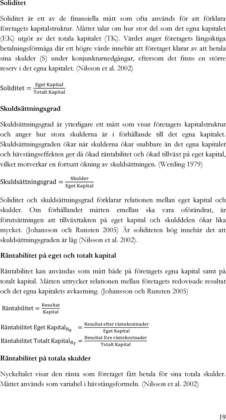 Värdet anger företagets långsiktiga betalningsförmåga där ett högre värde innebär att företaget klarar av att betala sina skulder (S) under konjunkturnedgångar, eftersom det finns en större reserv i