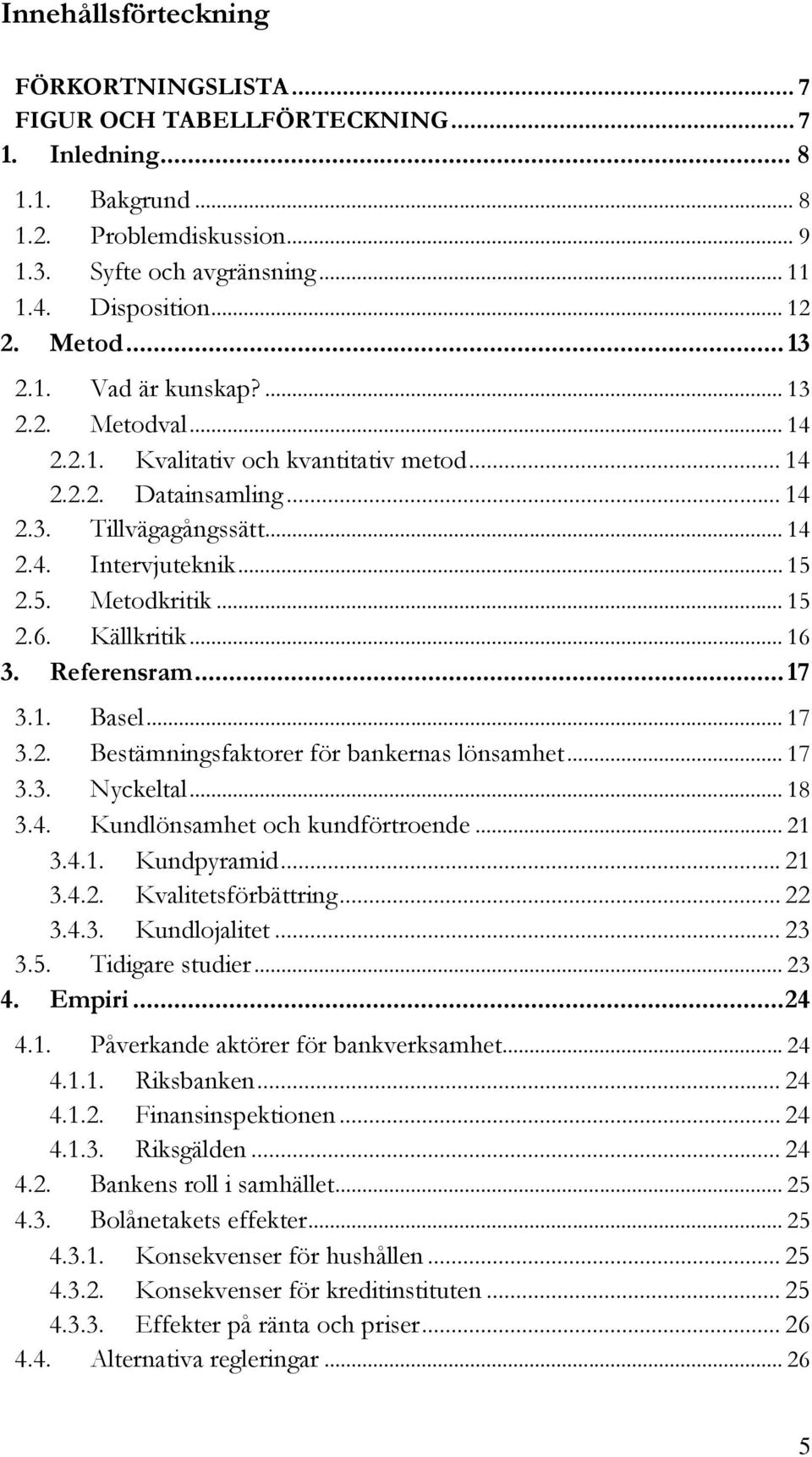 .. 15 2.6. Källkritik... 16 3. Referensram... 17 3.1. Basel... 17 3.2. Bestämningsfaktorer för bankernas lönsamhet... 17 3.3. Nyckeltal... 18 3.4. Kundlönsamhet och kundförtroende... 21 3.4.1. Kundpyramid.