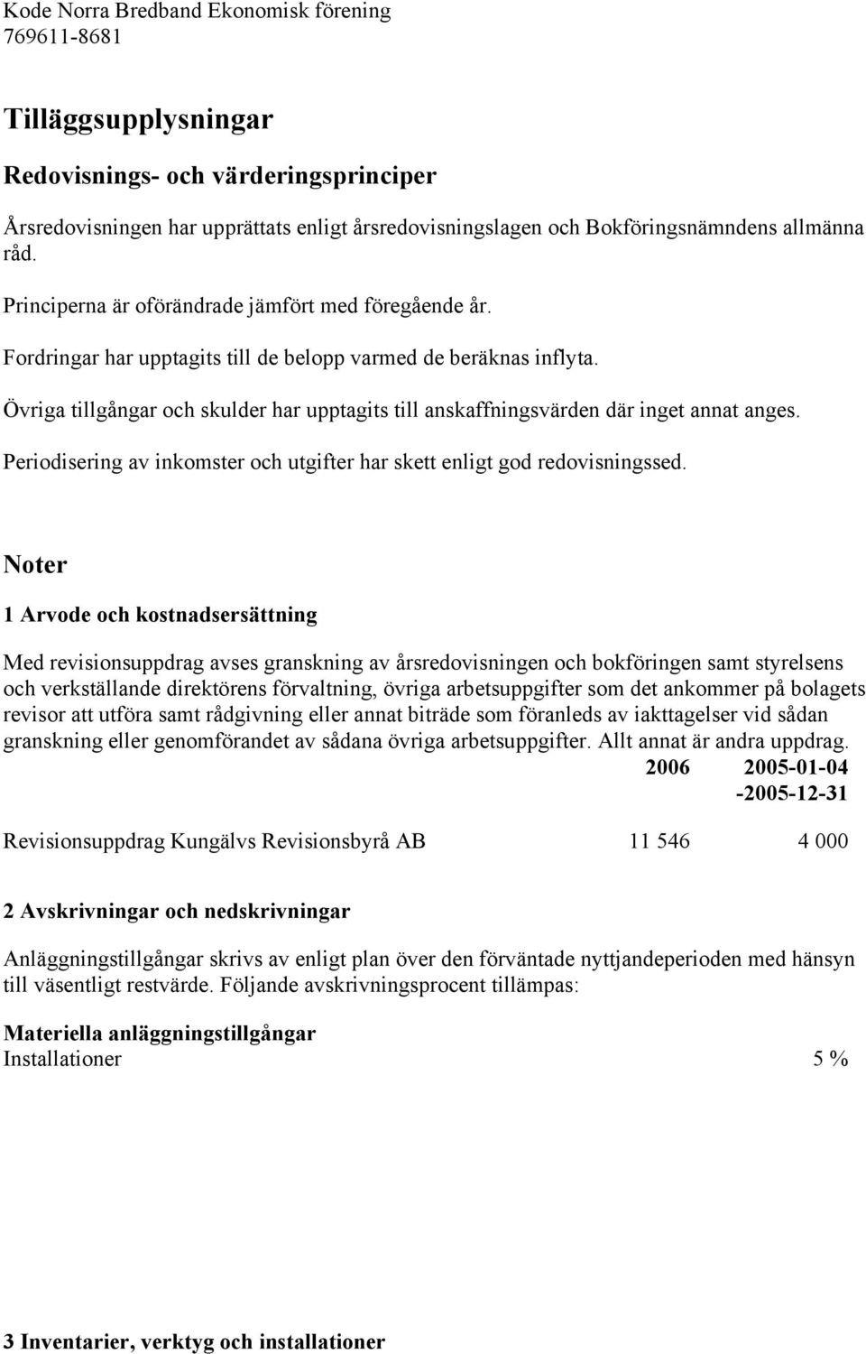 Övriga tillgångar och skulder har upptagits till anskaffningsvärden där inget annat anges. Periodisering av inkomster och utgifter har skett enligt god redovisningssed.