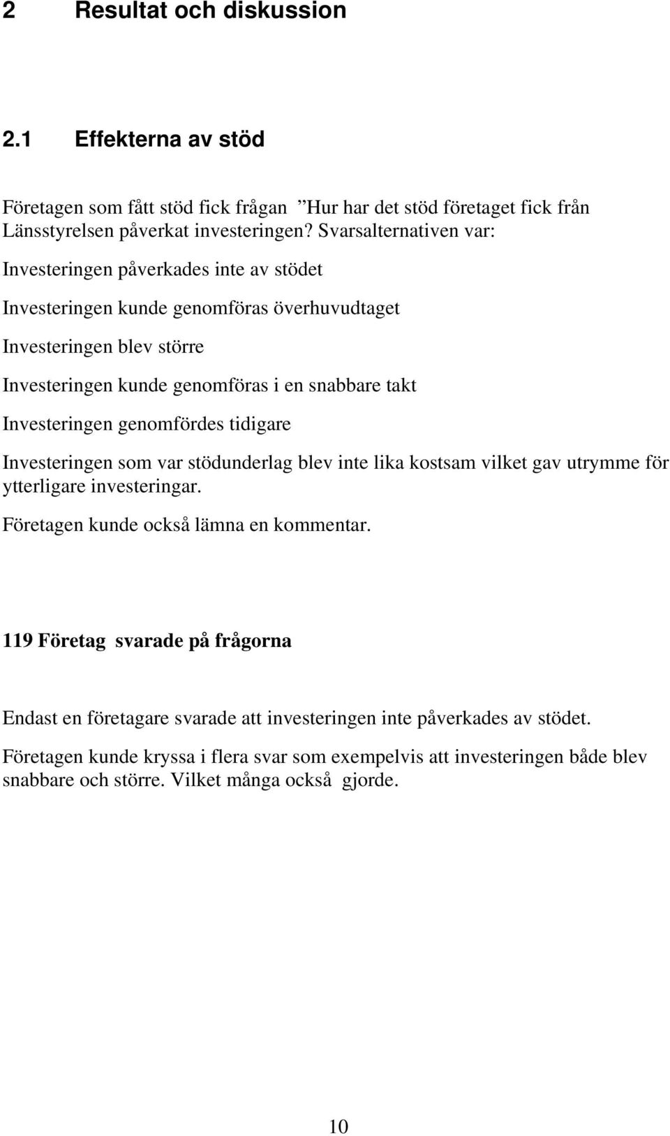 Investeringen genomfördes tidigare Investeringen som var stödunderlag blev inte lika kostsam vilket gav utrymme för ytterligare investeringar. Företagen kunde också lämna en kommentar.