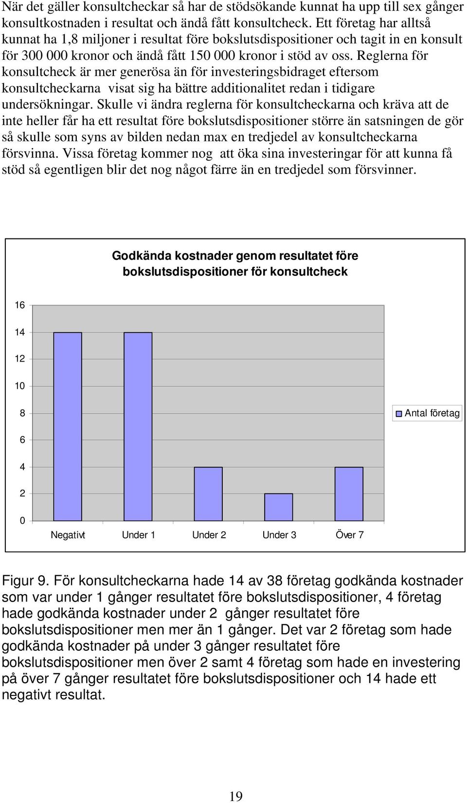 Reglerna för konsultcheck är mer generösa än för investeringsbidraget eftersom konsultcheckarna visat sig ha bättre additionalitet redan i tidigare undersökningar.