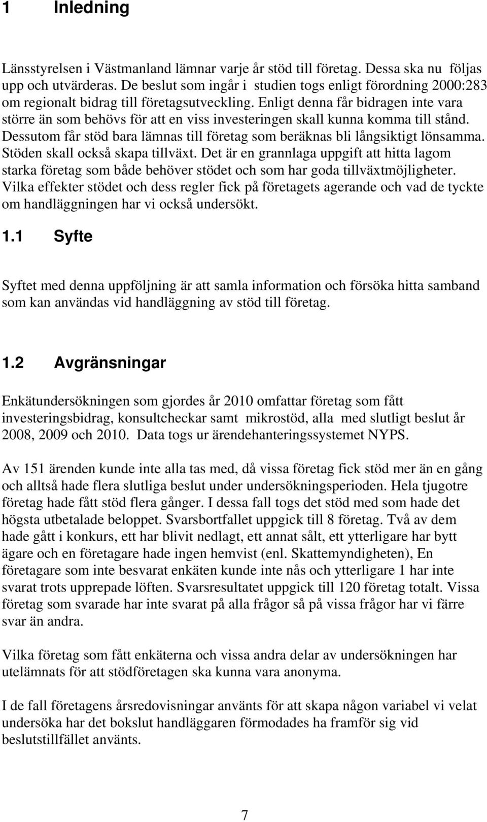 Enligt denna får bidragen inte vara större än som behövs för att en viss investeringen skall kunna komma till stånd. Dessutom får stöd bara lämnas till företag som beräknas bli långsiktigt lönsamma.