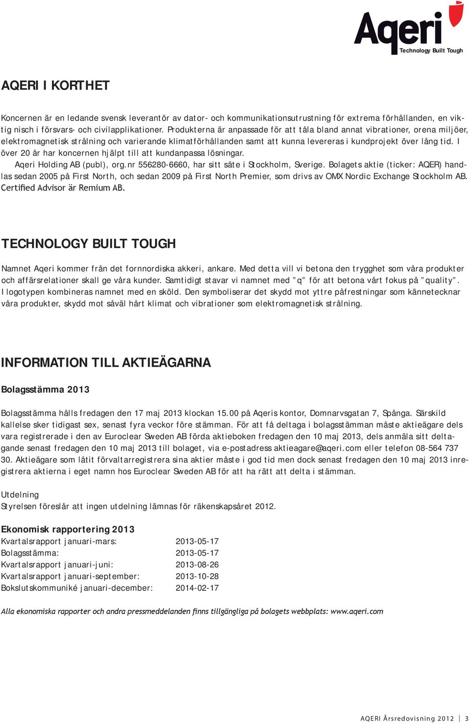 I över 20 år har koncernen hjälpt till att kundanpassa lösningar. Aqeri Holding AB (publ), org.nr 556280-6660, har sitt säte i Stockholm, Sverige.