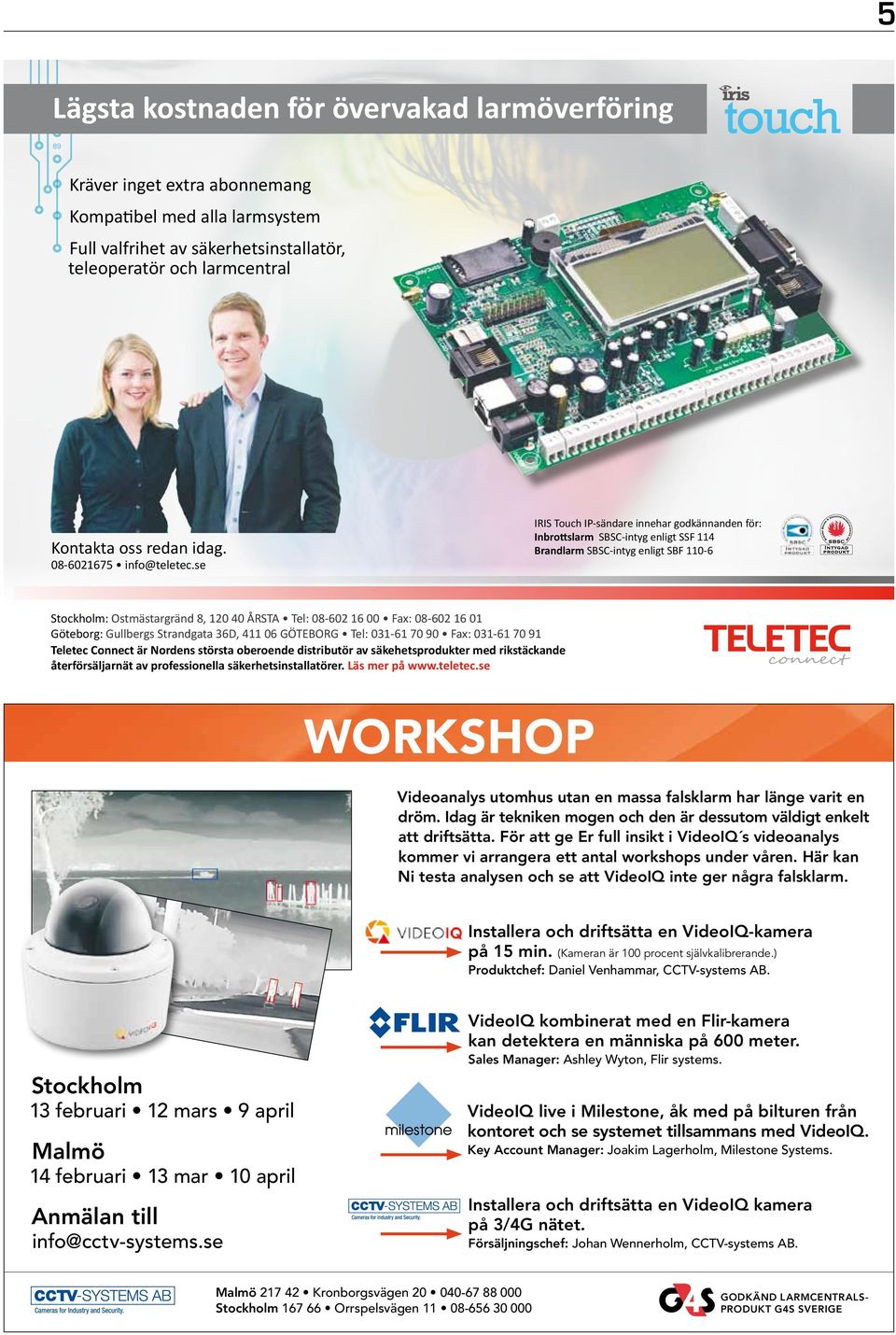 se IRIS Touch IP-sändare innehar godkännanden för: Inbrottslarm SBSC-intyg enligt SSF 114 Brandlarm SBSC-intyg enligt SBF 110-6 Stockholm: Ostmästargränd 8, 120 40 ÅRSTA Tel: 08-602 16 00 Fax: 08-602