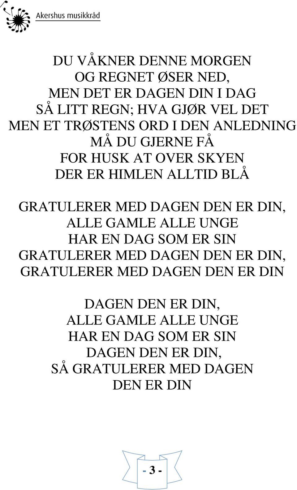 DEN ER DIN, ALLE GAMLE ALLE UNGE HAR EN DAG SOM ER SIN GRATULERER MED DAGEN DEN ER DIN, GRATULERER MED DAGEN DEN