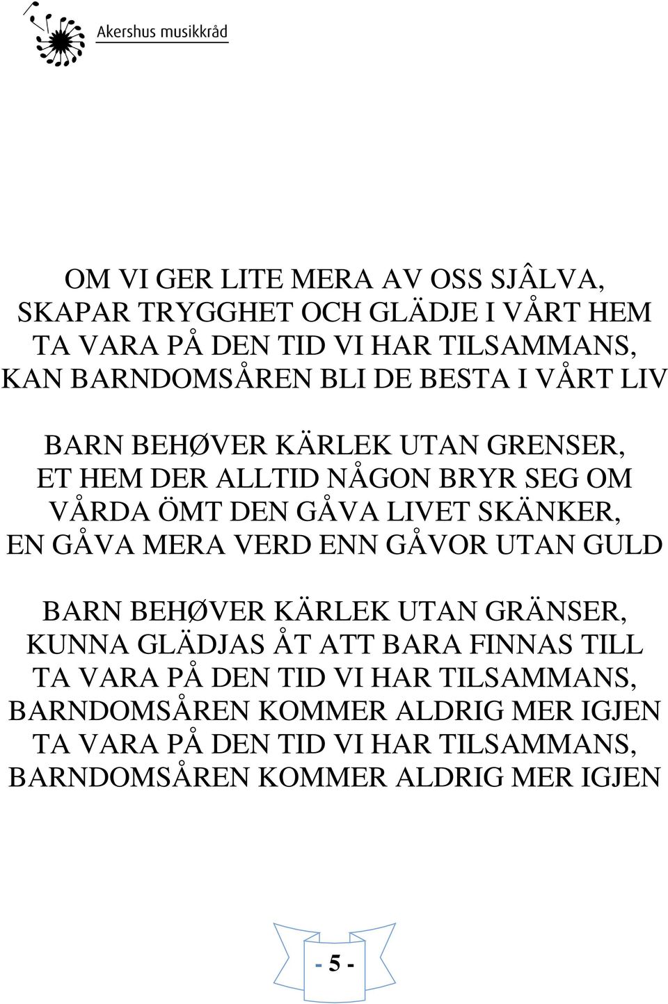 EN GÅVA MERA VERD ENN GÅVOR UTAN GULD BARN BEHØVER KÄRLEK UTAN GRÄNSER, KUNNA GLÄDJAS ÅT ATT BARA FINNAS TILL TA VARA PÅ DEN TID