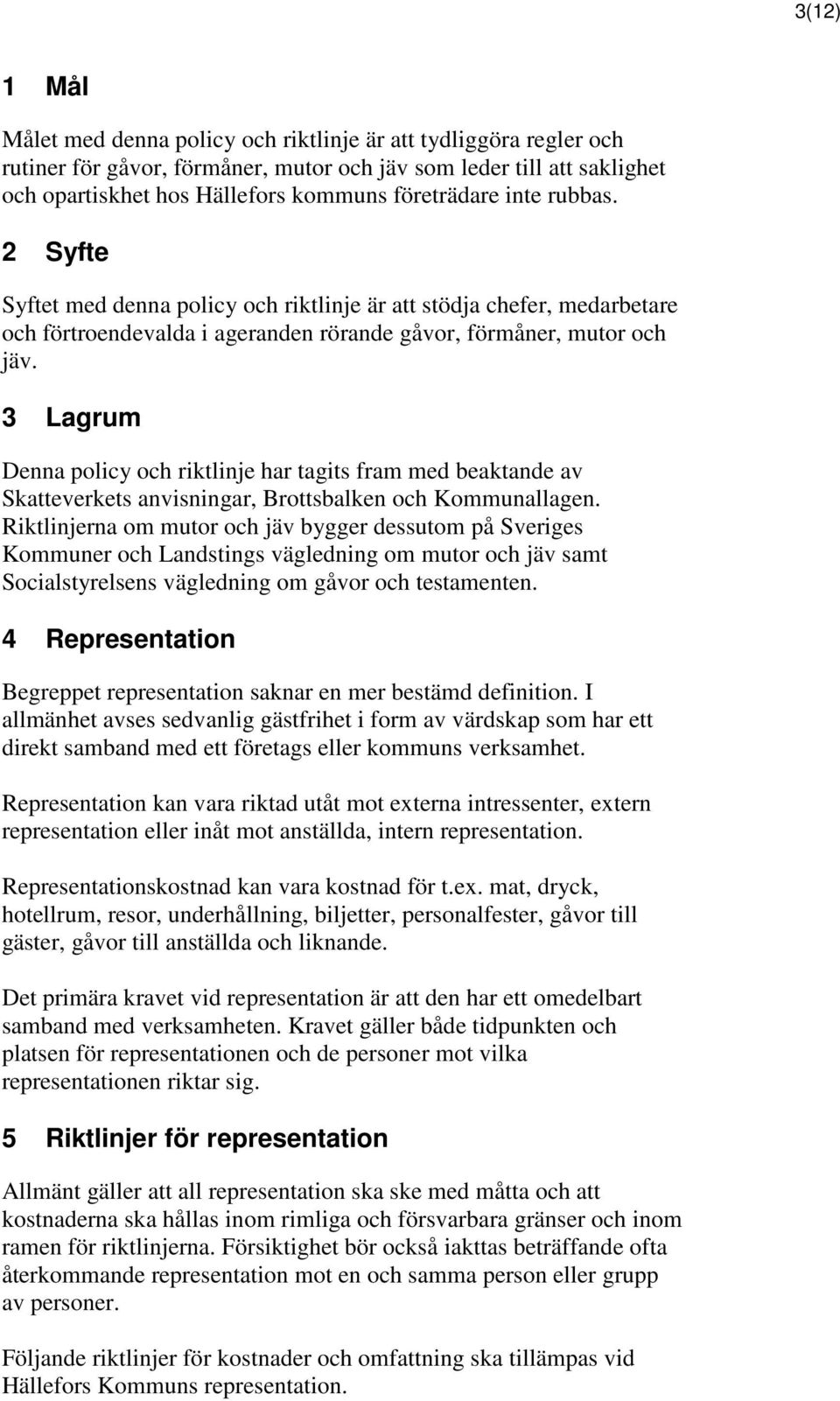 3 Lagrum Denna policy och riktlinje har tagits fram med beaktande av Skatteverkets anvisningar, Brottsbalken och Kommunallagen.