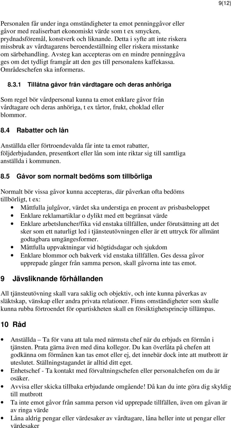 Avsteg kan accepteras om en mindre penninggåva ges om det tydligt framgår att den ges till personalens kaffekassa. Områdeschefen ska informeras. 8.3.