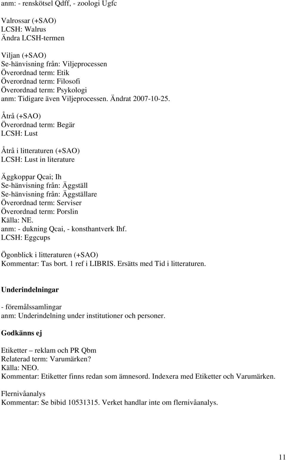 Åtrå (+SAO) Överordnad term: Begär LCSH: Lust Åtrå i litteraturen (+SAO) LCSH: Lust in literature Äggkoppar Qcai; Ih Se-hänvisning från: Äggställ Se-hänvisning från: Äggställare Överordnad term: