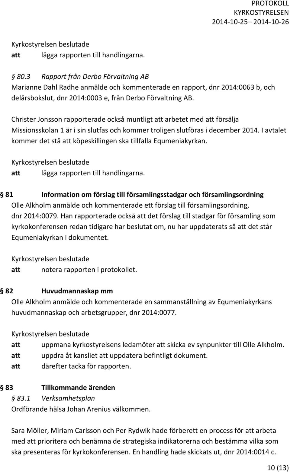 I avtalet kommer det stå att köpeskillingen ska tillfalla Equmeniakyrkan.