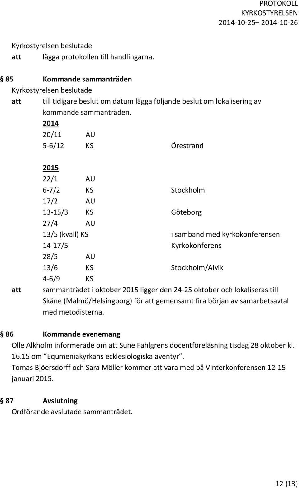 Stockholm/Alvik 4-6/9 KS sammanträdet i oktober 2015 ligger den 24-25 oktober och lokaliseras till Skåne (Malmö/Helsingborg) för att gemensamt fira början av samarbetsavtal med metodisterna.