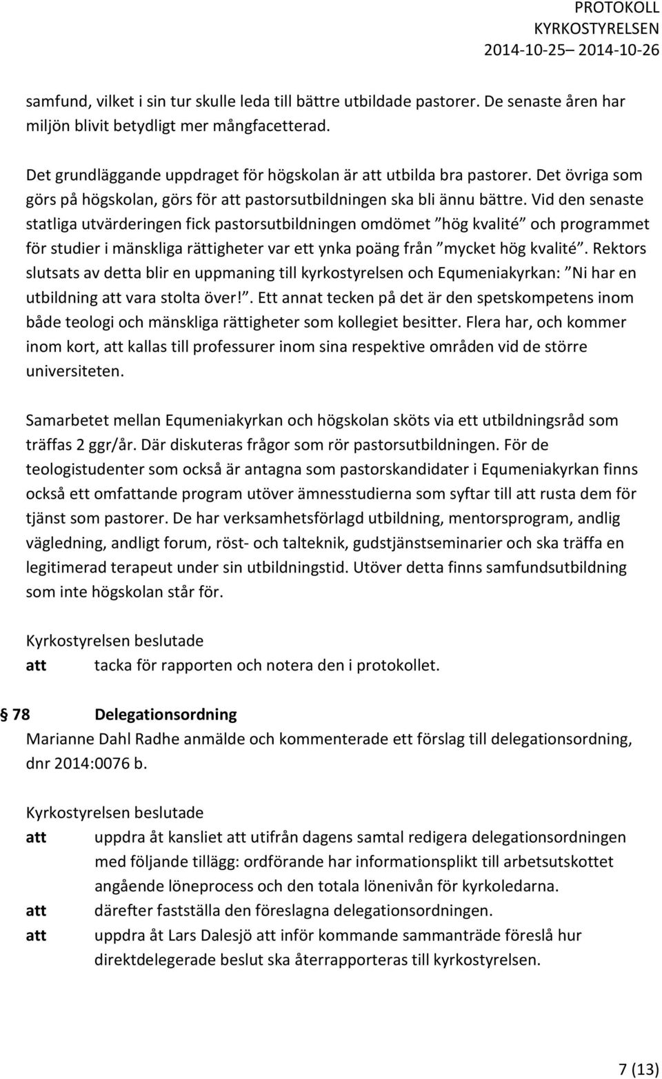 Vid den senaste statliga utvärderingen fick pastorsutbildningen omdömet hög kvalité och programmet för studier i mänskliga rättigheter var ett ynka poäng från mycket hög kvalité.