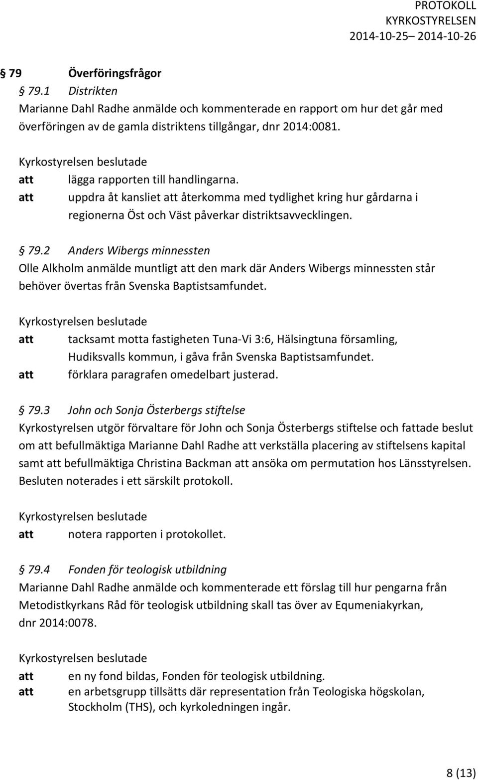 2 Anders Wibergs minnessten Olle Alkholm anmälde muntligt att den mark där Anders Wibergs minnessten står behöver övertas från Svenska Baptistsamfundet.