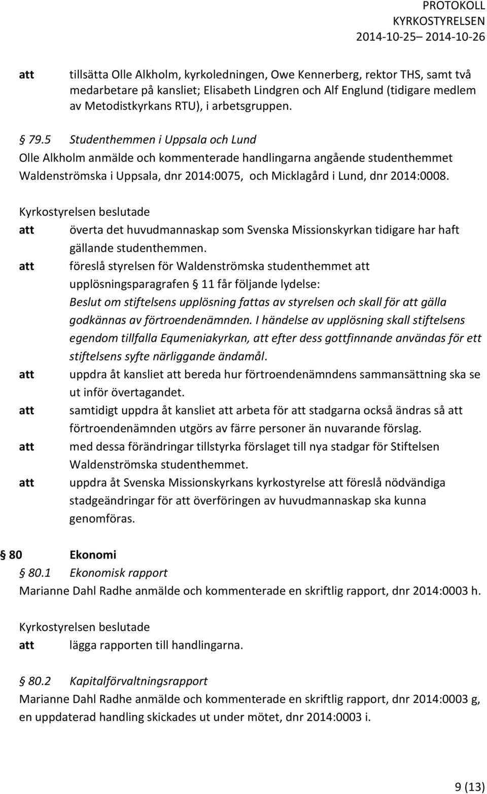 att överta det huvudmannaskap som Svenska Missionskyrkan tidigare har haft gällande studenthemmen.